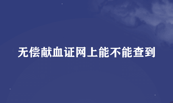 无偿献血证网上能不能查到