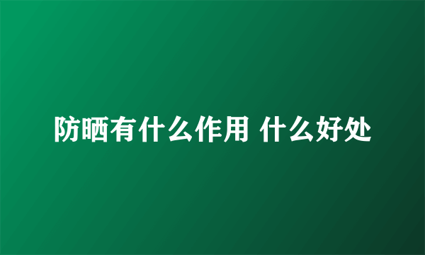 防晒有什么作用 什么好处