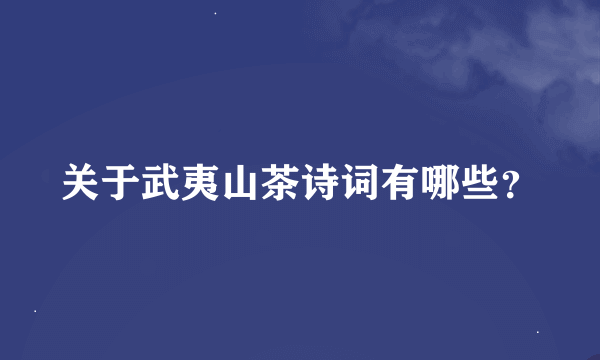 关于武夷山茶诗词有哪些？