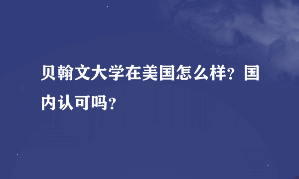 贝翰文大学在美国怎么样？国内认可吗？