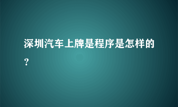 深圳汽车上牌是程序是怎样的？