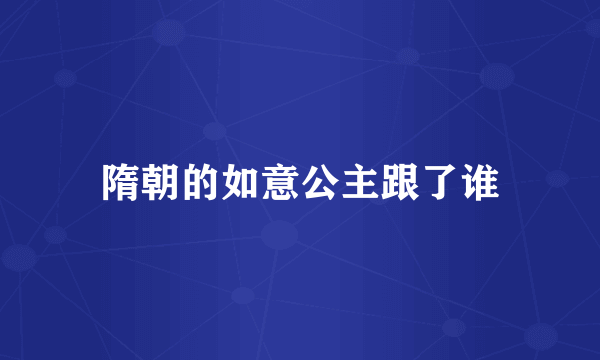 隋朝的如意公主跟了谁