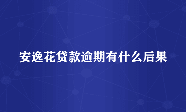 安逸花贷款逾期有什么后果