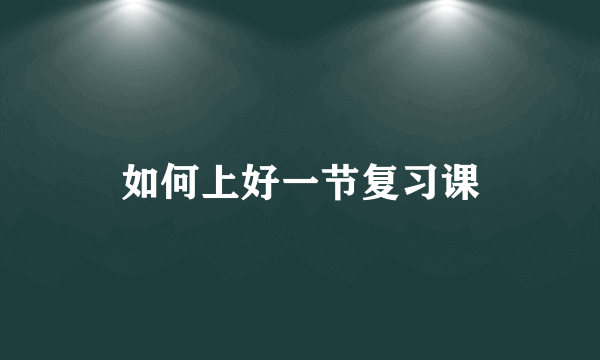 如何上好一节复习课