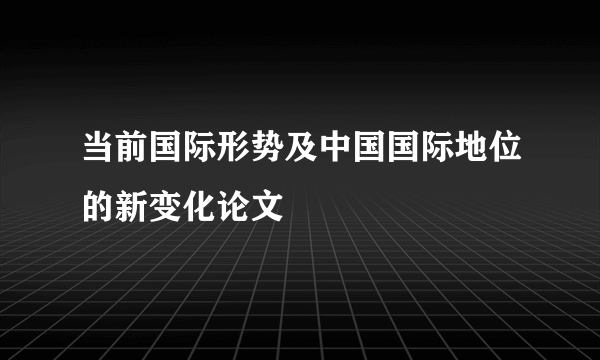 当前国际形势及中国国际地位的新变化论文