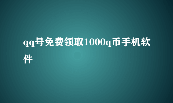 qq号免费领取1000q币手机软件