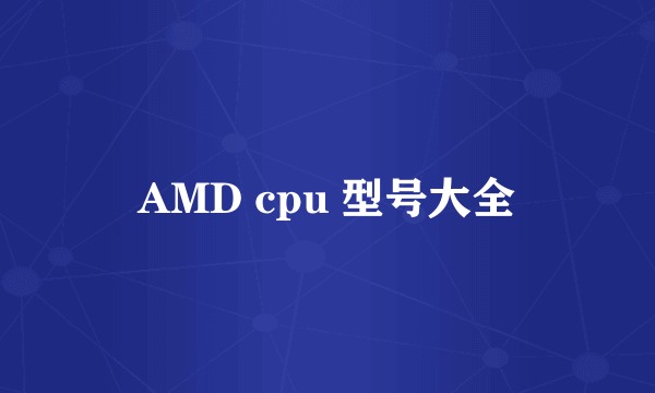 AMD cpu 型号大全