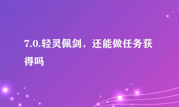 7.0.轻灵佩剑，还能做任务获得吗