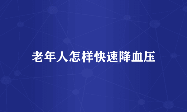 老年人怎样快速降血压