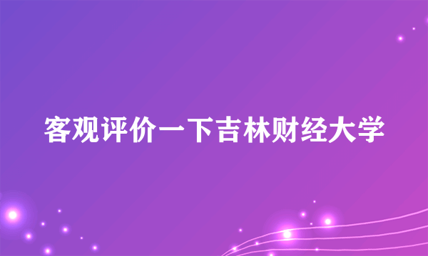 客观评价一下吉林财经大学