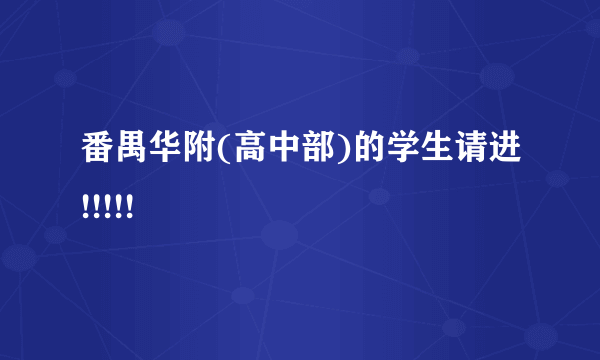 番禺华附(高中部)的学生请进!!!!!