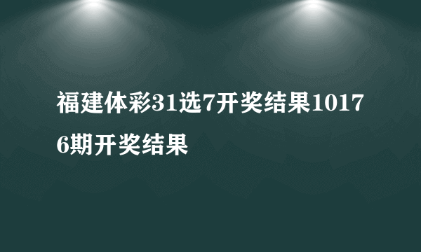 福建体彩31选7开奖结果10176期开奖结果