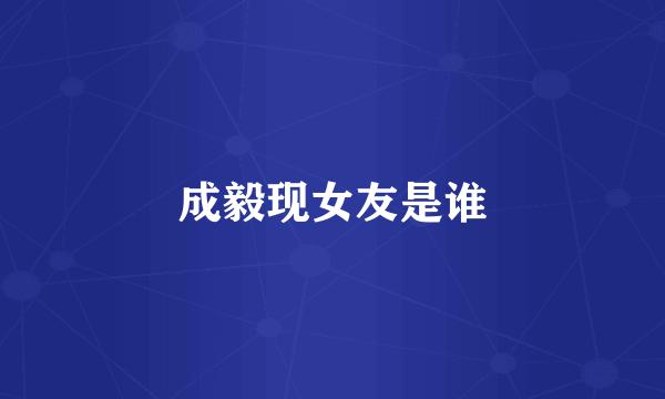 成毅现女友是谁