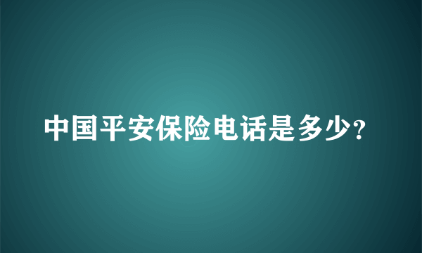 中国平安保险电话是多少？