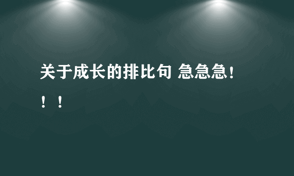 关于成长的排比句 急急急！！！