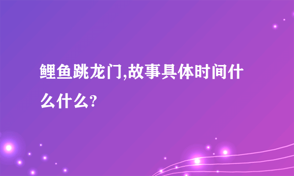 鲤鱼跳龙门,故事具体时间什么什么?
