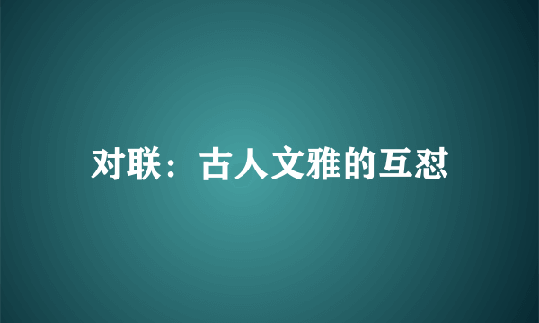 对联：古人文雅的互怼