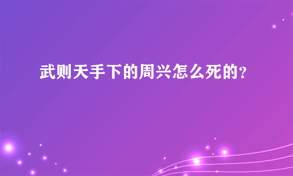 武则天手下的周兴怎么死的？