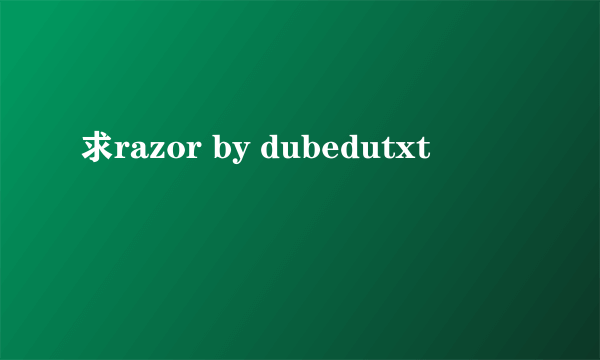 求razor by dubedutxt