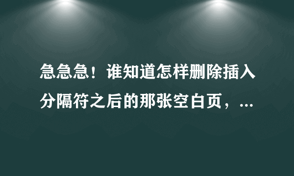 急急急！谁知道怎样删除插入分隔符之后的那张空白页，还要保留页码？好人帮帮忙啊