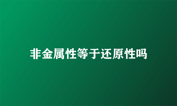 非金属性等于还原性吗