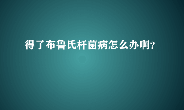得了布鲁氏杆菌病怎么办啊？