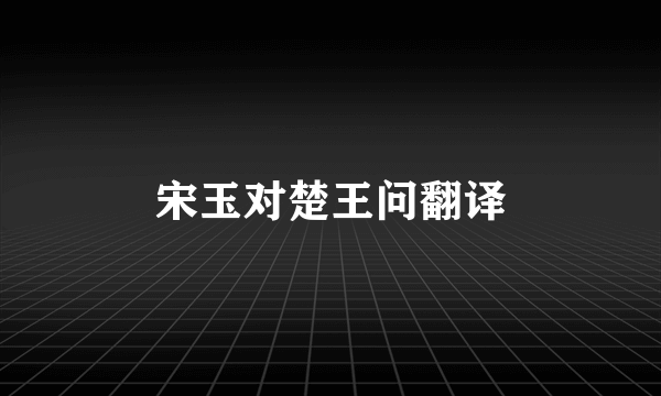 宋玉对楚王问翻译