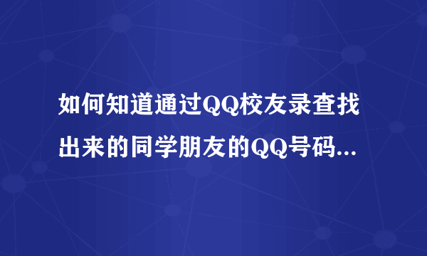 如何知道通过QQ校友录查找出来的同学朋友的QQ号码？未加好友之前