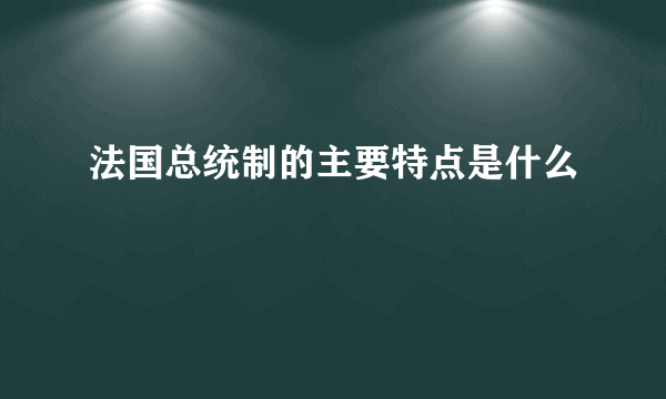 法国总统制的主要特点是什么