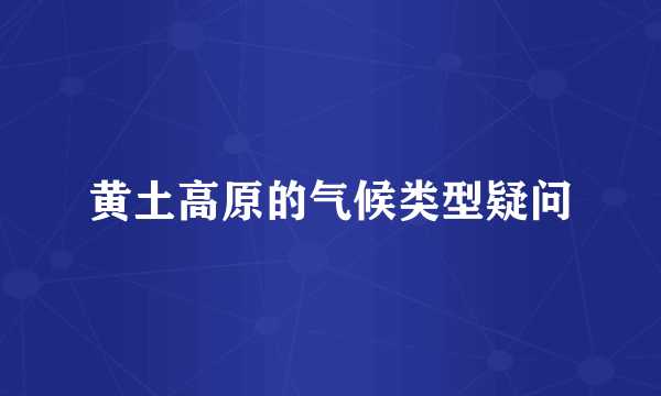黄土高原的气候类型疑问