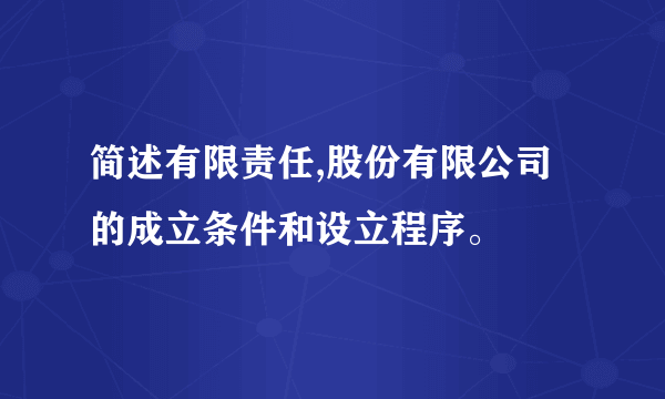 简述有限责任,股份有限公司的成立条件和设立程序。