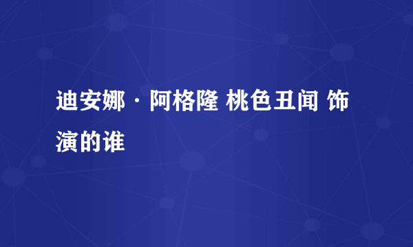迪安娜·阿格隆 桃色丑闻 饰演的谁