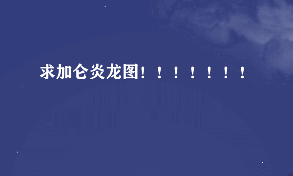 求加仑炎龙图！！！！！！！