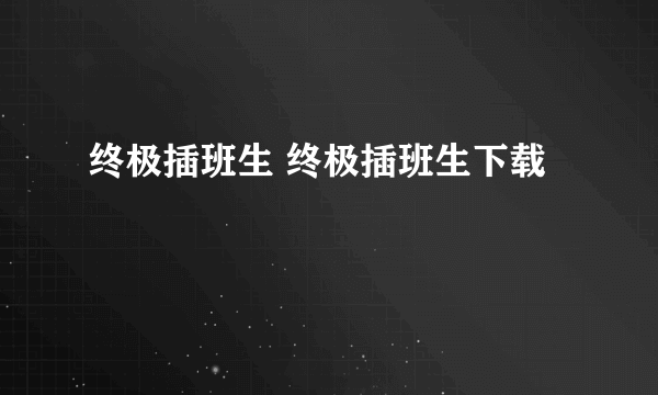 终极插班生 终极插班生下载