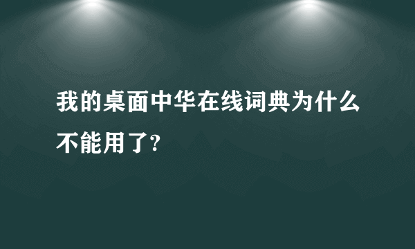 我的桌面中华在线词典为什么不能用了?