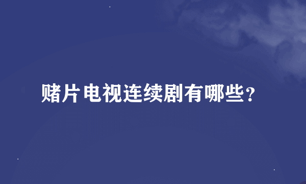 赌片电视连续剧有哪些？