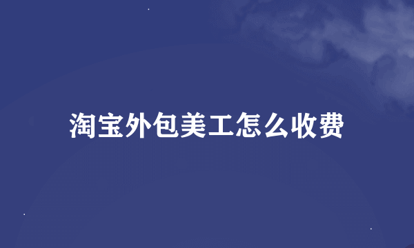 淘宝外包美工怎么收费