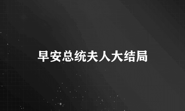 早安总统夫人大结局