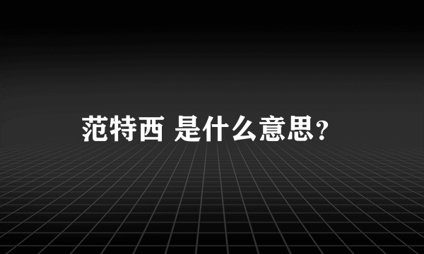 范特西 是什么意思？
