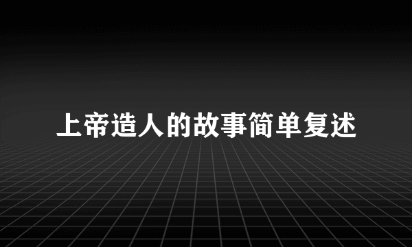 上帝造人的故事简单复述