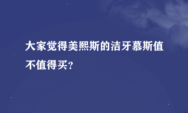 大家觉得美熙斯的洁牙慕斯值不值得买？