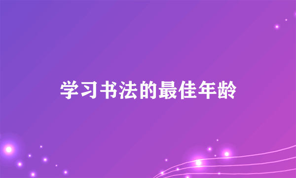 学习书法的最佳年龄