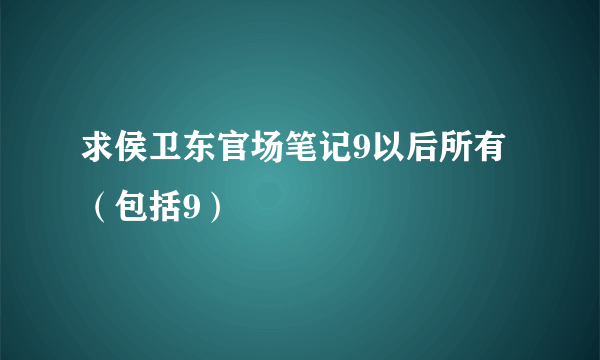 求侯卫东官场笔记9以后所有（包括9）