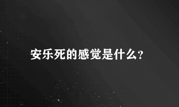 安乐死的感觉是什么？