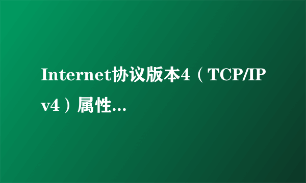 Internet协议版本4（TCP/IPv4）属性这里要怎么填？
