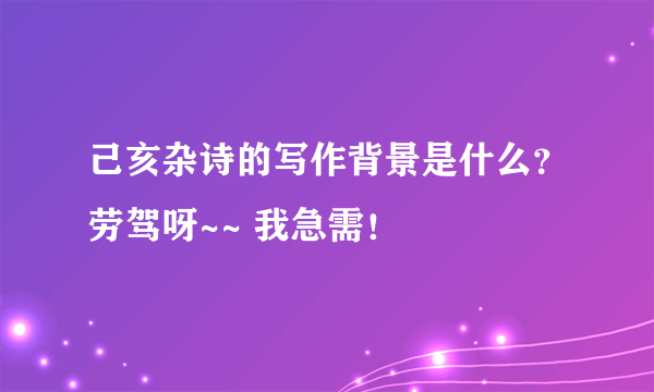 己亥杂诗的写作背景是什么？劳驾呀~~ 我急需！