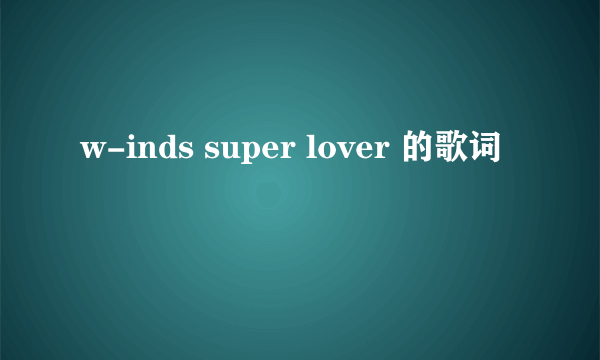 w-inds super lover 的歌词