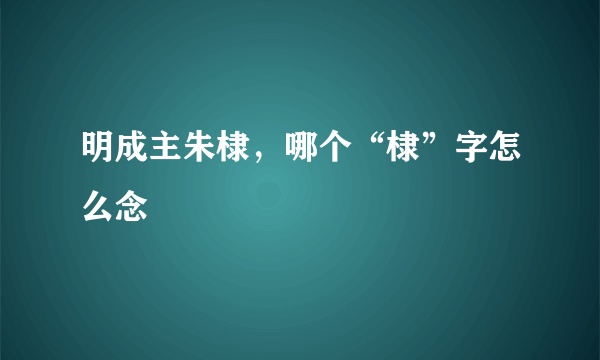 明成主朱棣，哪个“棣”字怎么念