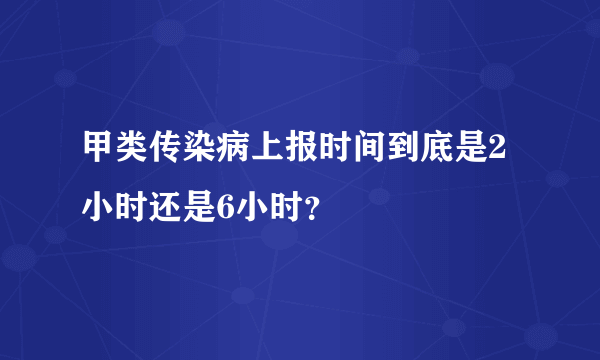 甲类传染病上报时间到底是2小时还是6小时？