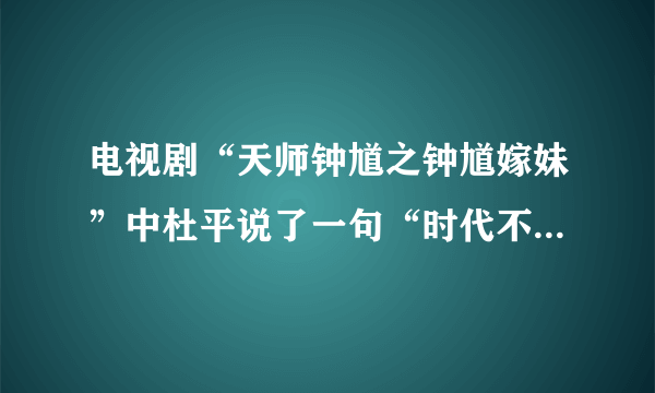 电视剧“天师钟馗之钟馗嫁妹”中杜平说了一句“时代不一样了，我是杜平，不是徐同元”这个徐同元是谁啊